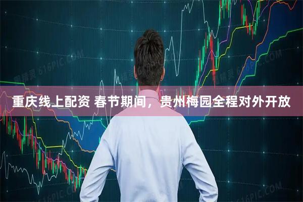 重庆线上配资 春节期间，贵州梅园全程对外开放